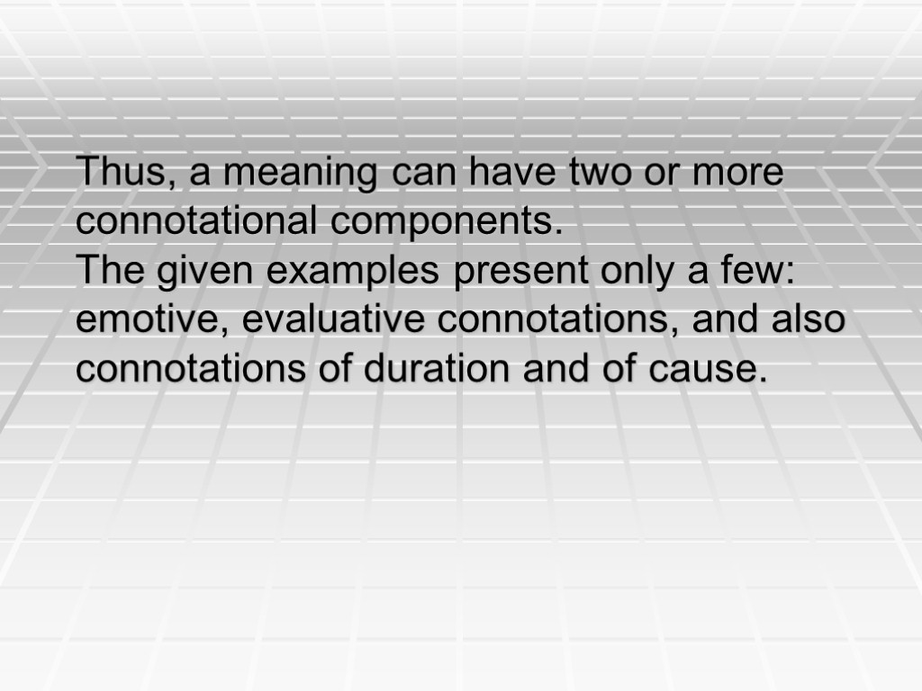 Thus, a meaning can have two or more connotational components. The given examples present